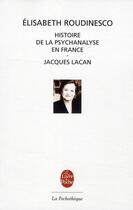 Couverture du livre « Histoire de la psychanalyse en France ; Jacques Lacan » de Elisabeth Roudinesco aux éditions Le Livre De Poche