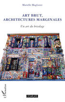 Couverture du livre « Art brut, architectures marginales ; un art du bricolage » de Marielle Magliozzi aux éditions L'harmattan