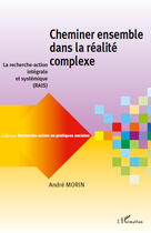 Couverture du livre « Cheminer ensemble dans la realité complexe ; la recherche-action intégrale et systémique (RAIS) » de Andre Morin aux éditions Editions L'harmattan