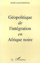 Couverture du livre « Geopolitique de l'integration en afrique noire » de Marc-Louis Ropivia aux éditions Editions L'harmattan