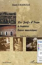 Couverture du livre « Les Juifs d'Iran à travers leurs musiciens » de Alain Chaoulli aux éditions Editions L'harmattan