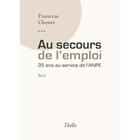 Couverture du livre « Au secours de l emploi ; 35 ans au service de l'ANPE » de Francine Chenet aux éditions Theles