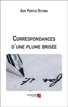 Couverture du livre « Correspondances d'une plume brisée » de Aude Perpetue Dutson aux éditions Editions Du Net