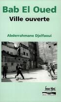 Couverture du livre « Bab El Oued, ville ouverte » de Abderrahmane Djelfaoui aux éditions Paris-mediterranee