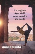 Couverture du livre « Le regime ayurvédic pour perdre du poids » de Anand Gupta aux éditions Books On Demand