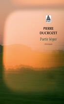 Couverture du livre « Partir léger ; un an de chroniques dans Libération » de Pierre Ducrozet aux éditions Actes Sud