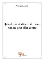 Couverture du livre « Quand une destinee est tracee, rien ne peut aller contre » de Georges Alain aux éditions Edilivre