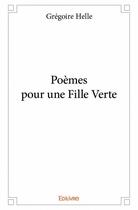 Couverture du livre « Poèmes pour une fille verte » de Gregoire Helle aux éditions Edilivre