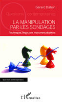 Couverture du livre « Manipulation par les sondages ; techniques, impacts et instrumentalisations » de Gerard Dahan aux éditions L'harmattan