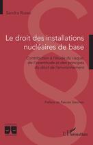 Couverture du livre « Le droit des installations nucléaires de base : contribution à l'étude du risque, de l'incertitude et des principes du droit de l'environnement » de Sandra Russo aux éditions L'harmattan