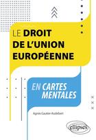 Couverture du livre « Le droit de l'union européenne en cartes mentales : A jour au 30 avril 2024 » de Agnes Gautier-Audebert aux éditions Ellipses