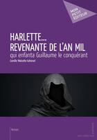 Couverture du livre « Harlette... revenante de l'an mil qui enfanta Guillaume le conquérant » de Camille Malcotte-Gehenot aux éditions Mon Petit Editeur