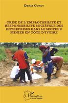 Couverture du livre « Crise de l'employabilité et responsabilité sociétale des entreprises dans le secteur minier en Côte d'Ivoire » de Denis Gondy aux éditions L'harmattan