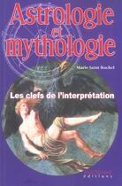 Couverture du livre « Astrologie Et Mythologie ; Les Clefs De L'Interpretation » de Marie Saint Rochel aux éditions Anagramme
