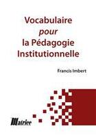 Couverture du livre « Vocabulaire pour la pédagogie institutionnelle » de Francis Imbert aux éditions Matrice