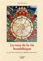Couverture du livre « La roue de la vie bouddhique : le cycle des renaissances illustré et commenté » de Guy Bellocq aux éditions Sully