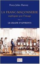 Couverture du livre « La franc-maçonnerie expliquée par l'image t.1 ; le grade d'apprenti » de Percy John Harvey aux éditions Maison De Vie