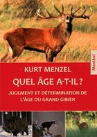 Couverture du livre « Quel âge a-t-il ? ; jugement et détermination de l'âge du grand gibier » de Menzel Kurt aux éditions Montbel