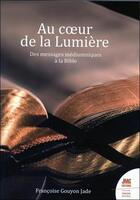 Couverture du livre « Au coeur de la lumière : des messages médiumniques à la Bible » de Francoise Gouyon-Jade aux éditions Jmg