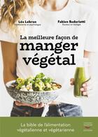 Couverture du livre « La meilleure façon de manger végétal : la bible de l'alimentation végétalienne et végétarienne » de Fabien Badariotti et Lea Lebrun aux éditions Thierry Souccar