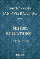 Couverture du livre « Mission de la France : la France vraie » de Saint-Yves D' Alveydre aux éditions Mon Autre Librairie