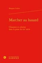 Couverture du livre « Marcher au hasard ; clinamen et création dans la prose du XXe siècle » de Dominique Rabate et Morgane Cadieu aux éditions Classiques Garnier