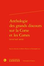 Couverture du livre « Anthologie des grands discours sur la Corse et les Corses (XVIIIe-XXe siècle) » de Kevin Petroni et Christophe Luzi et Collectif aux éditions Classiques Garnier