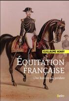 Couverture du livre « L'équitation française ; une histoire qui perdure » de Guillaume Henry aux éditions Belin Equitation