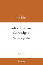 Couverture du livre « Adieu le chant du rossignol - seconde partie » de Billot Nil aux éditions Edilivre