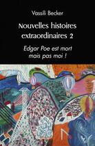 Couverture du livre « Nouvelles histoires extraordinaires 2 - edgar poe est mort mais pas moi ! » de Becker Vassili aux éditions Edilivre