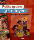 Couverture du livre « Petite graine de citoyen ; bien consommer » de Virginie Jobe-Truffe aux éditions Philippe Auzou