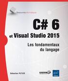 Couverture du livre « C# 6 et Visual Studio 2015 ; les fondamentaux du langage » de Sebastien Putier aux éditions Eni