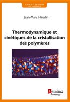 Couverture du livre « Thermodynamique et cinetiques de la cristallisation des polymeres (collection science et ingenierie » de Haudin Jean-Marc aux éditions Hermes Science Publications