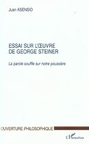 Couverture du livre « Essai sur l' uvre de george steiner - la parole souffle sur notre poussiere » de Juan Asensio aux éditions L'harmattan