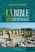 Couverture du livre « La Bible et l'archéologie : 2e édition révisée et augmentée » de Matthieu Richelle aux éditions Excelsis