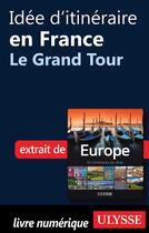 Couverture du livre « Idée d'itinéraire en France ; le Grand Tour » de  aux éditions Ulysse