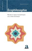 Couverture du livre « Écophilosophie ; racines et enjeux philosophiques de la crise écologique » de Charlotte Luyckx aux éditions Academia