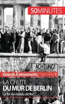 Couverture du livre « La chute du mur de Berlin : la fin du rideau de fer » de Veronique Van Driessche aux éditions 50minutes.fr