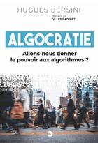 Couverture du livre « Algocratie : allons-nous donner le pouvoir aux algorithmes ? » de Hugues Bersini aux éditions De Boeck Superieur