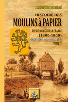 Couverture du livre « Histoire des moulins à papier du Sud-Ouest de la France (1300/1800) Tome 1 ; Périgord, Agenais, Angouois, Soule, Béarn » de Alexandre Nicolaï aux éditions Editions Des Regionalismes