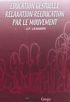 Couverture du livre « Éducation gestuelle ; relaxation-rééducation par le mouvement » de J.F. Leandri aux éditions Vernazobres Grego