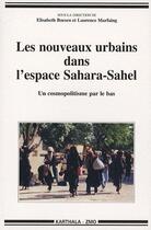 Couverture du livre « Les nouveaux urbains dans l'espace Sahara-Sahel ; un cosmopolitisme par le bas » de Elisabeth Boesen aux éditions Karthala