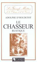 Couverture du livre « Le Chasseur rustique » de Adolphe D' Houdetot aux éditions Pygmalion