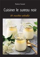 Couverture du livre « Cuisiner le sureau noir : 50 recettes estivales » de Florence Foucaut aux éditions Puits Fleuri