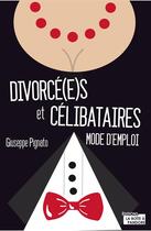Couverture du livre « Divorce(é)s et célibataires ; mode d'emploi » de Giuseppe Pignato aux éditions La Boite A Pandore
