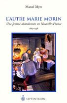 Couverture du livre « L'autre Marie Morin ; une femme abandonnée en Nouvelle-France, 1667-1748 » de Marcel Myre aux éditions Pu Du Septentrion