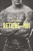 Couverture du livre « Tatoueurs t.2 ; retiens-moi » de Chelle Bliss aux éditions Ada