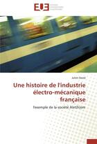 Couverture du livre « Une histoire de l'industrie electro-mecanique francaise » de David-J aux éditions Editions Universitaires Europeennes