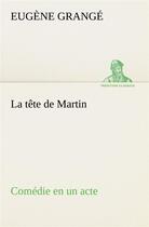 Couverture du livre « La tete de martin comedie en un acte » de Grange Eugene aux éditions Tredition
