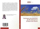 Couverture du livre « Techniques de production du Blé (triticum) en Afrique:Côte d'Ivoire » de Joachim Migninna Traoré aux éditions Editions Universitaires Europeennes